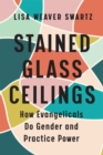 Stained Glass Ceilings : How Evangelicals Do Gender and Practice Power - Book