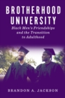 Brotherhood University : Black Men's Friendships and the Transition to Adulthood - Book