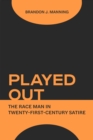 Played Out : The Race Man in Twenty-First-Century Satire - Book
