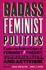 Badass Feminist Politics : Exploring Radical Edges of Feminist Theory, Communication, and Activism - Book