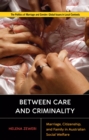 Between Care and Criminality : Marriage, Citizenship, and Family in Australian Social Welfare - eBook