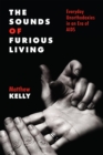 The Sounds of Furious Living : Everyday Unorthodoxies in an Era of AIDS - eBook