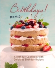 Birthdays! : A Birthday Cookbook with Delicious Birthday Recipes (Part 2) - Book