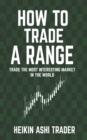 How to Trade a Range : Trade the Most Interesting Market in the World - Book