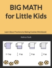 BIG MATH for Little Kids : Learn About Fractions by Baking Cookies (Workbook) - Book