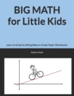 BIG MATH for Little Kids : Learn to Graph by Riding Bikes on Graph Paper (Workbook) - Book
