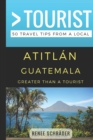 Greater Than a Tourist- Atitlan Guatemala : 50 Travel Tips from a Local - Book