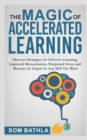 The Magic of Accelerated Learning : Discover Strategies for Effective Learning, Improved Memorization, Sharpened Focus and Become An Expert In Any Skill You Want - Book