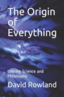 The Origin of Everything : Uniting Science and Philosophy - Book