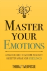 Master Your Emotions : A Practical Guide to Overcome Negativity and Bet - Book