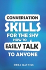 Conversation Skills For The Shy : How To Easily Talk To Anyone - Book