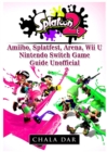 Splatoon 2 Amiibo, Splatfest, Arena, Wii U, Nintendo Switch, Game Guide Unofficial - Book