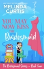 You May Now Kiss the Bridesmaid : The Bridesmaids Series - Book