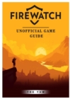 Firewatch Unofficial Game Guide - Book