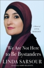 We Are Not Here to Be Bystanders : A Memoir of Love and Resistance - Book