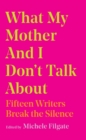 What My Mother and I Don't Talk About : Fifteen Writers Break the Silence - Book