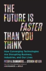 The Future Is Faster Than You Think : How Converging Technologies Are Transforming Business, Industries, and Our Lives - Book
