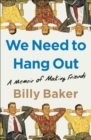 We Need to Hang Out : A Memoir of Making Friends - eBook