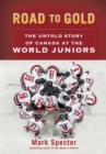 Road to Gold : The Untold Story of Canada at the World Juniors - eBook