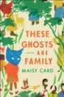 These Ghosts Are Family : A Novel - Book