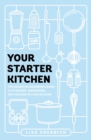 Your Starter Kitchen : The Definitive Beginner's Guide to Stocking, Organizing, and Cooking in Your Kitchen - eBook