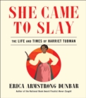 She Came to Slay : The Life and Times of Harriet Tubman - eBook