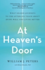 At Heaven's Door : What Shared Journeys to the Afterlife Teach About Dying Well and Living Better - Book