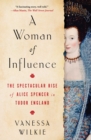 A Woman of Influence : The Spectacular Rise of Alice Spencer in Tudor England - eBook