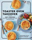 Toaster Oven Takeover : Easy and Delicious Recipes to Make in Your Toaster Oven: A Cookbook - eBook