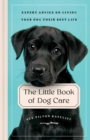 The Little Book of Dog Care : Expert Advice on Giving Your Dog Their Best Life - eBook