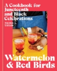 Watermelon and Red Birds : A Cookbook for Juneteenth and Black Celebrations - eBook