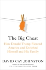 The Big Cheat : How Donald Trump Fleeced America and Enriched Himself and His Family - Book