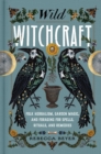 Wild Witchcraft : Folk Herbalism, Garden Magic, and Foraging for Spells, Rituals, and Remedies - eBook