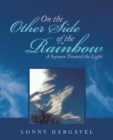 On the Other Side of the Rainbow : A Sojourn Toward the Light - Book