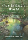 Our Invisible World : Reflections on the Awesome, Loving Power of God Within Each of Us - Book