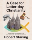 A Case for Latter-Day Christianity : Evidences for the Restoration of the New Testament's "Mere" Christian Church - Book