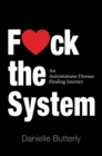 F<3Ck the System : An Autoimmune Disease Healing Journey - eBook