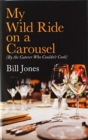 My Wild Ride on a Carousel : (By the Caterer Who Couldn't Cook) - Book