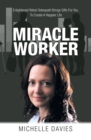 Miracle Worker : Enlightened Rebel Osteopath Brings Gifts for You to Create a Happier Life - eBook