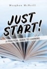 Just Start! : A Practical Guide to Learning - Book