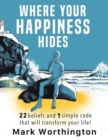 Where Your Happiness Hides : 22 Beliefs and 1 Simple Code That Will Transform Your Life - eBook