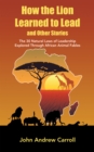How the Lion Learned to Lead and Other Stories : The 30 Natural Laws of Leadership Explored Through African Animal Fables - eBook