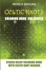 Celtic Knots - Coloring Book For Adults : Stress Relief Coloring Book With Celtic Knot Designs - Book