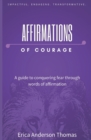 Affirmations of Courage : A guide to conquering fear through words of affirmation - Book