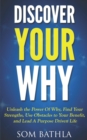 Discover Your Why : Unleash the Power Of Why, Find Your Strengths, Use Obstacles to Your Benefit, and Lead A Purpose Driven Life - Book
