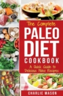 The Complete Paleo Diet Cookbook : A Quick Guide to Delicious Paleo Recipes - Book