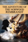 The Adventure of the Norwood Rembrandt : A New Sherlock Holmes Mystery - Book