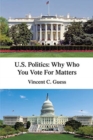 U.S. Politics : Why Who You Vote for Matters - Book