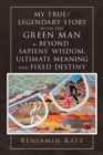 My True/ Legendary Story with the Green Man & Beyond Sapiens` Wisdom, Ultimate Meaning and Fixed Destiny - Book