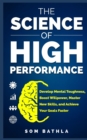 The Science of High Performance : Develop Mental Toughness, Boost Willpower, Master New Skills, and Achieve Your Goals Faster - Book